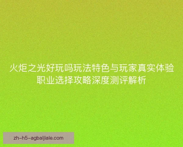 火炬之光好玩吗玩法特色与玩家真实体验职业选择攻略深度测评解析 火炬之光好玩吗玩法特色与玩家真实体验职业选择攻略深度测评解析