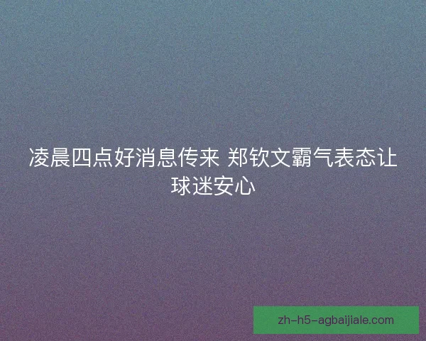 凌晨四点好消息传来 郑钦文霸气表态让球迷安心